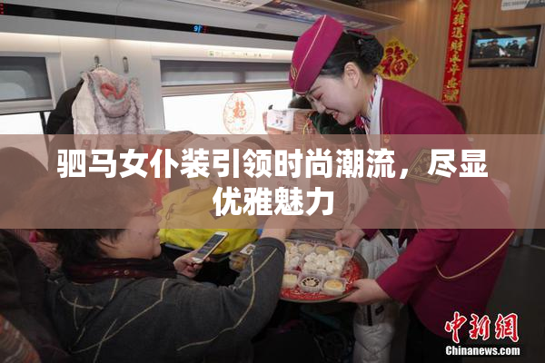 驷马女仆装引领时尚潮流，尽显优雅魅力