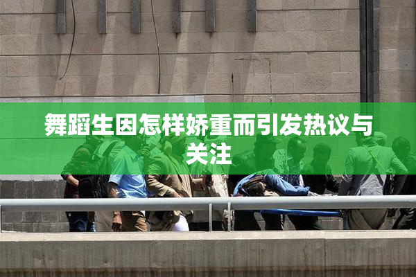 舞蹈生因怎样娇重而引发热议与关注