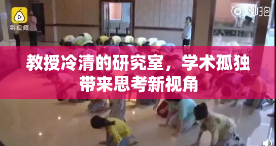 教授冷清的研究室，学术孤独带来思考新视角