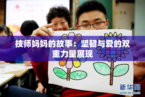 技师妈妈的故事：坚韧与爱的双重力量展现
