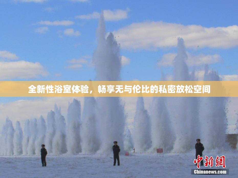 全新性浴室体验，畅享无与伦比的私密放松空间