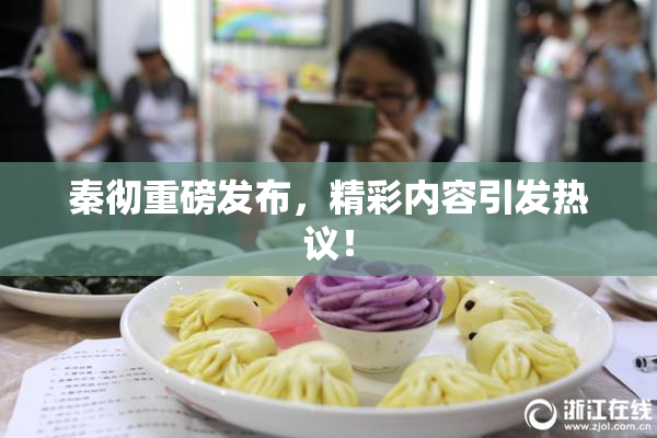 秦彻重磅发布，精彩内容引发热议！
