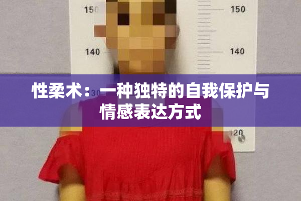 性柔术：一种独特的自我保护与情感表达方式