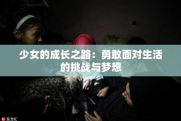 少女的成长之路：勇敢面对生活的挑战与梦想