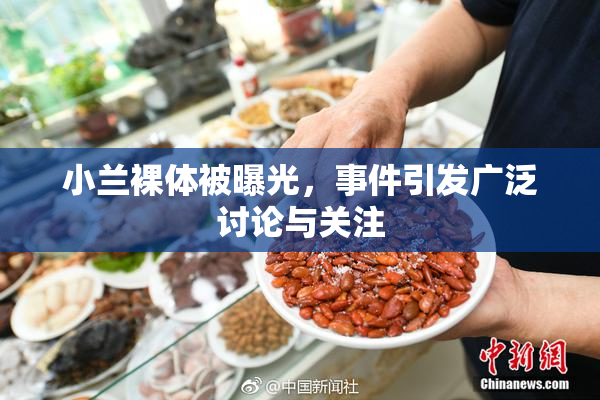 小兰裸体被曝光，事件引发广泛讨论与关注