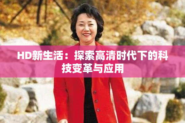 HD新生活：探索高清时代下的科技变革与应用