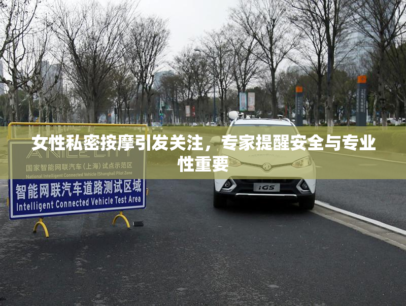 女性私密按摩引发关注，专家提醒安全与专业性重要