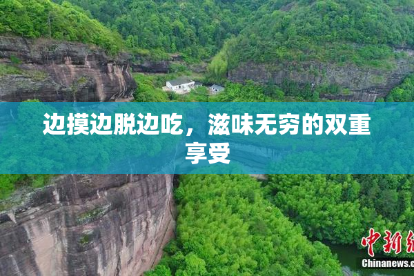 边摸边脱边吃，滋味无穷的双重享受