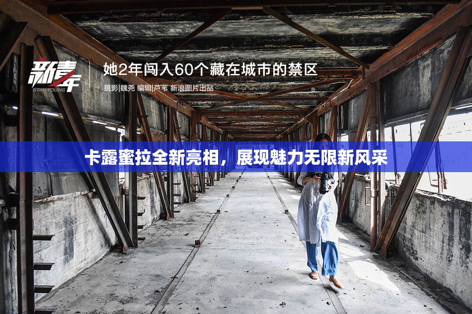 卡露蜜拉全新亮相，展现魅力无限新风采