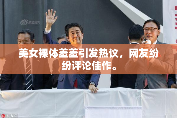 美女裸体羞羞引发热议，网友纷纷评论佳作。