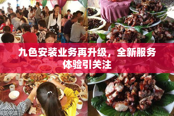 九色安装业务再升级，全新服务体验引关注