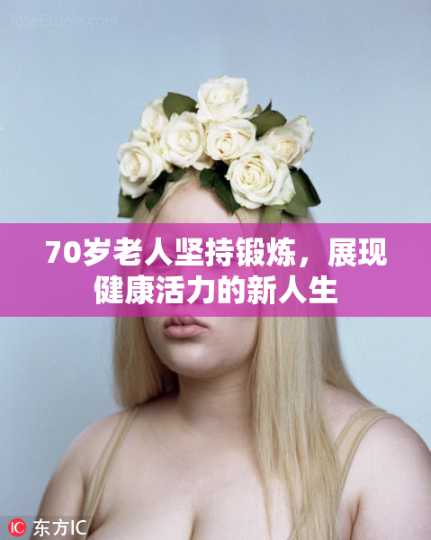70岁老人坚持锻炼，展现健康活力的新人生