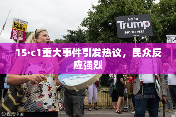 15·c1重大事件引发热议，民众反应强烈