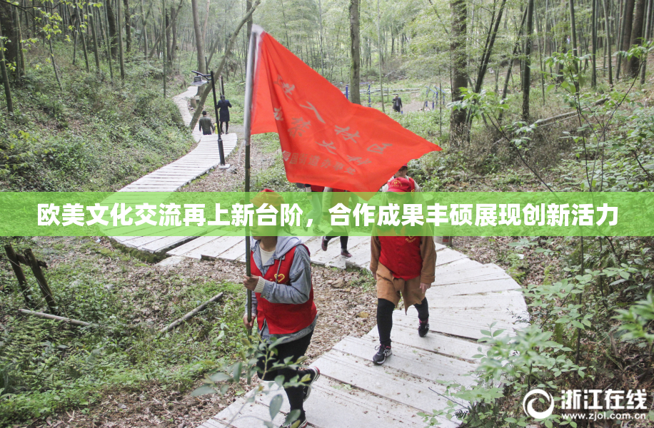欧美文化交流再上新台阶，合作成果丰硕展现创新活力