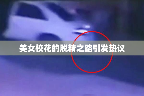 美女校花的脱精之路引发热议