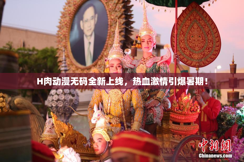 H肉动漫无码全新上线，热血激情引爆暑期！