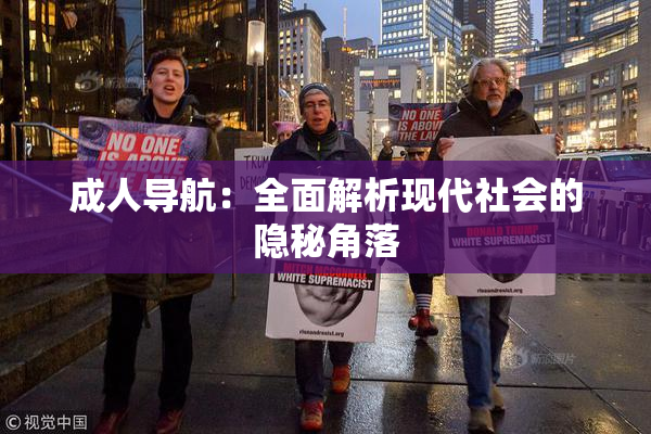 成人导航：全面解析现代社会的隐秘角落