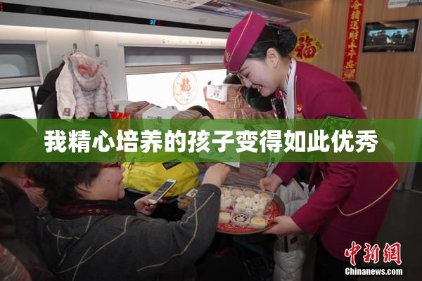 我精心培养的孩子变得如此优秀