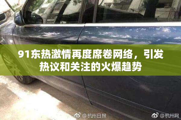 91东热激情再度席卷网络，引发热议和关注的火爆趋势