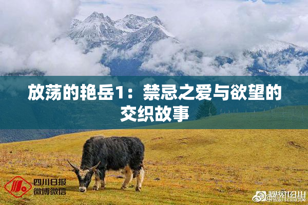放荡的艳岳1：禁忌之爱与欲望的交织故事