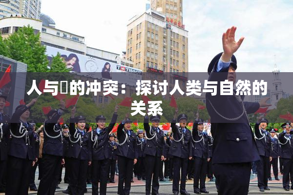 人与嘼的冲突：探讨人类与自然的关系