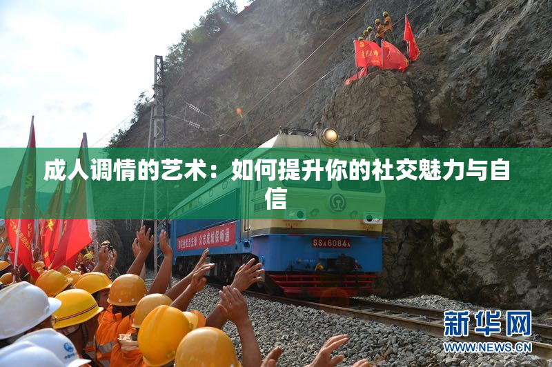 成人调情的艺术：如何提升你的社交魅力与自信
