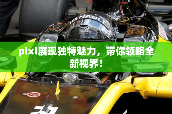 pixi展现独特魅力，带你领略全新视界！