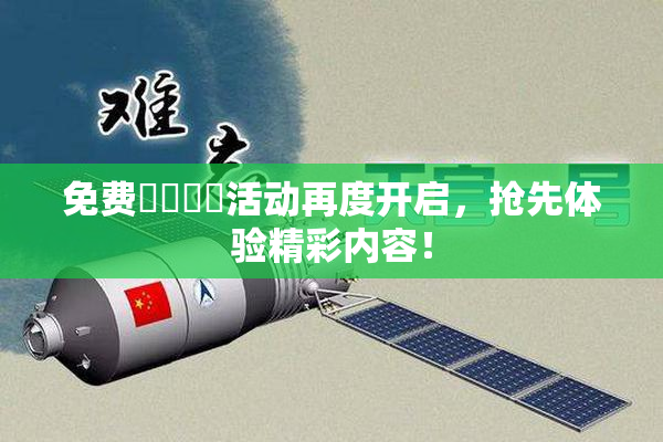 免费❌‌❌‌活动再度开启，抢先体验精彩内容！
