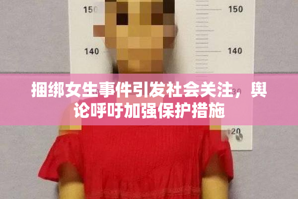 捆绑女生事件引发社会关注，舆论呼吁加强保护措施