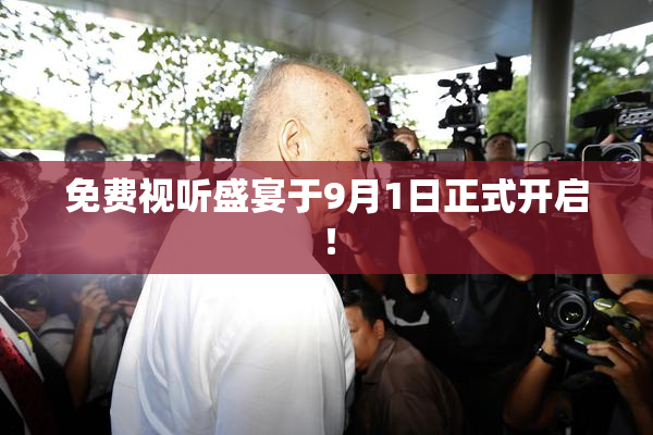 免费视听盛宴于9月1日正式开启！