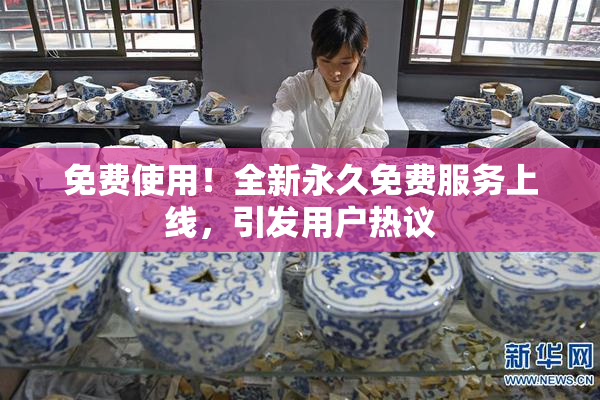 免费使用！全新永久免费服务上线，引发用户热议