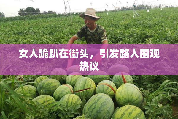 女人跪趴在街头，引发路人围观热议