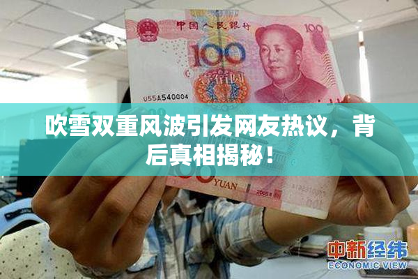 吹雪双重风波引发网友热议，背后真相揭秘！