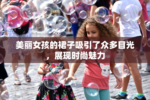 美丽女孩的裙子吸引了众多目光，展现时尚魅力