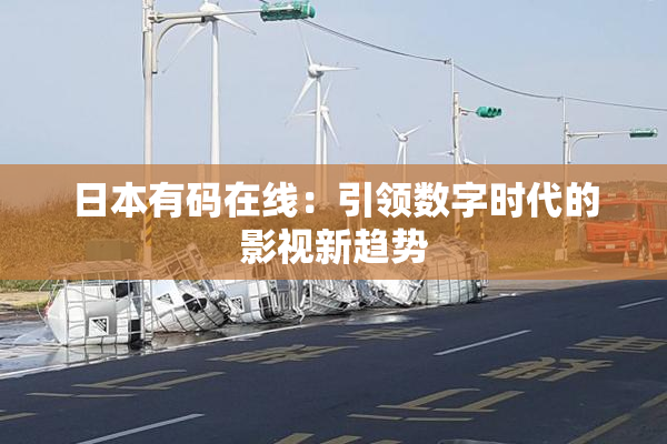 日本有码在线：引领数字时代的影视新趋势