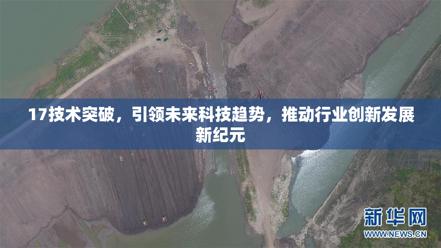 17技术突破，引领未来科技趋势，推动行业创新发展新纪元