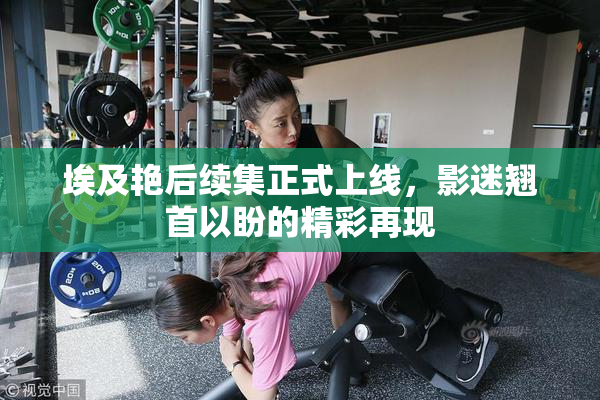 埃及艳后续集正式上线，影迷翘首以盼的精彩再现