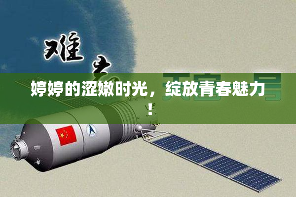 婷婷的涩嫩时光，绽放青春魅力！