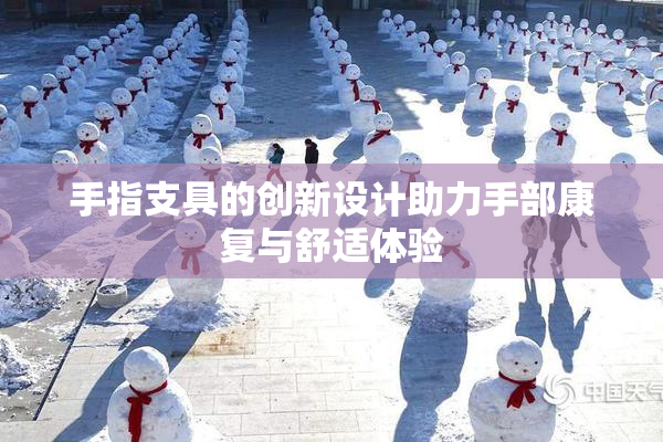 手指支具的创新设计助力手部康复与舒适体验
