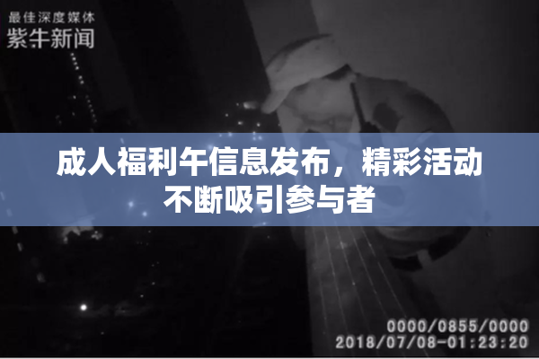 成人福利午信息发布，精彩活动不断吸引参与者