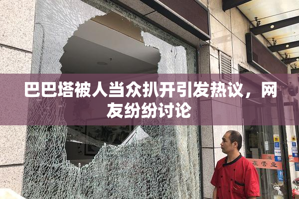 巴巴塔被人当众扒开引发热议，网友纷纷讨论