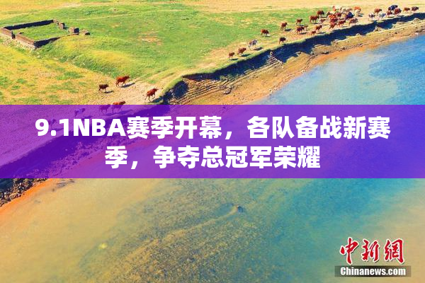 9.1NBA赛季开幕，各队备战新赛季，争夺总冠军荣耀