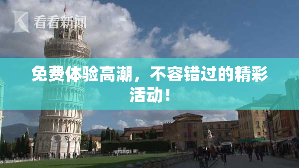 免费体验高潮，不容错过的精彩活动！