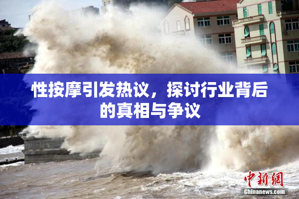 性按摩引发热议，探讨行业背后的真相与争议