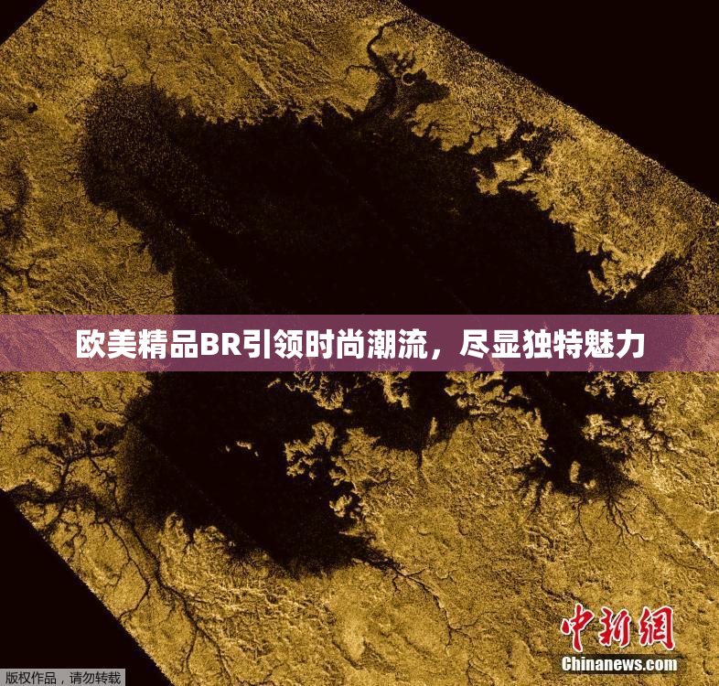 欧美精品BR引领时尚潮流，尽显独特魅力