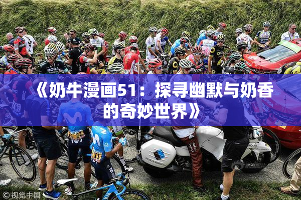 《奶牛漫画51：探寻幽默与奶香的奇妙世界》