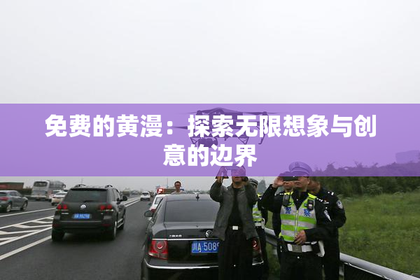 免费的黄漫：探索无限想象与创意的边界