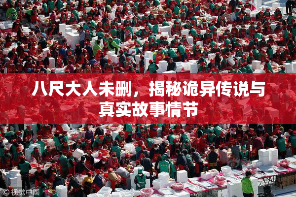 八尺大人未删，揭秘诡异传说与真实故事情节