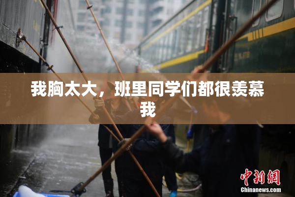 我胸太大，班里同学们都很羡慕我