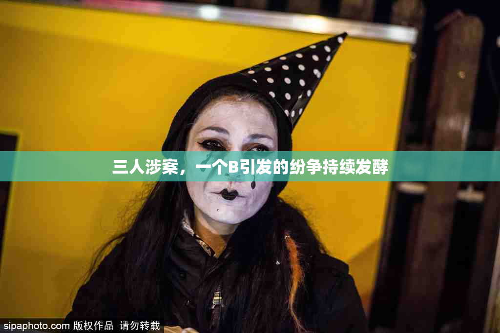 三人涉案，一个B引发的纷争持续发酵